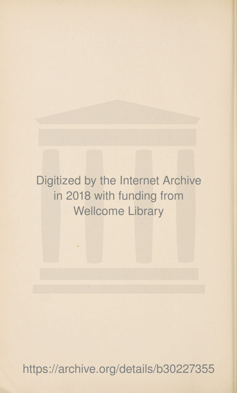 Digitized by the Internet Archive in 2018 with funding from Wellcome Library https ://arch i ve. o rg/detai Is/b30227355