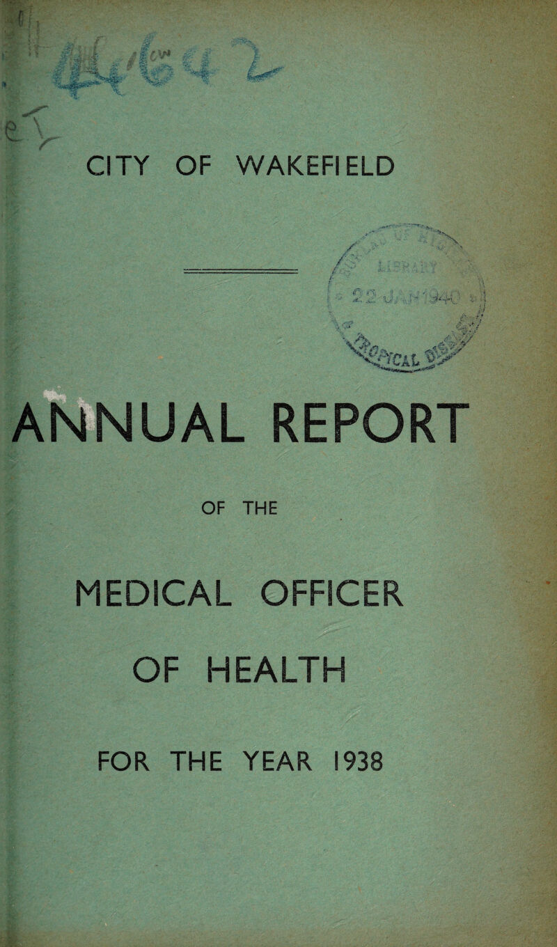 f ■ ,jT*4 /V'~ r REPORT OF THE MEDICAL OFFICER OF HEALTH FOR THE YEAR 1938