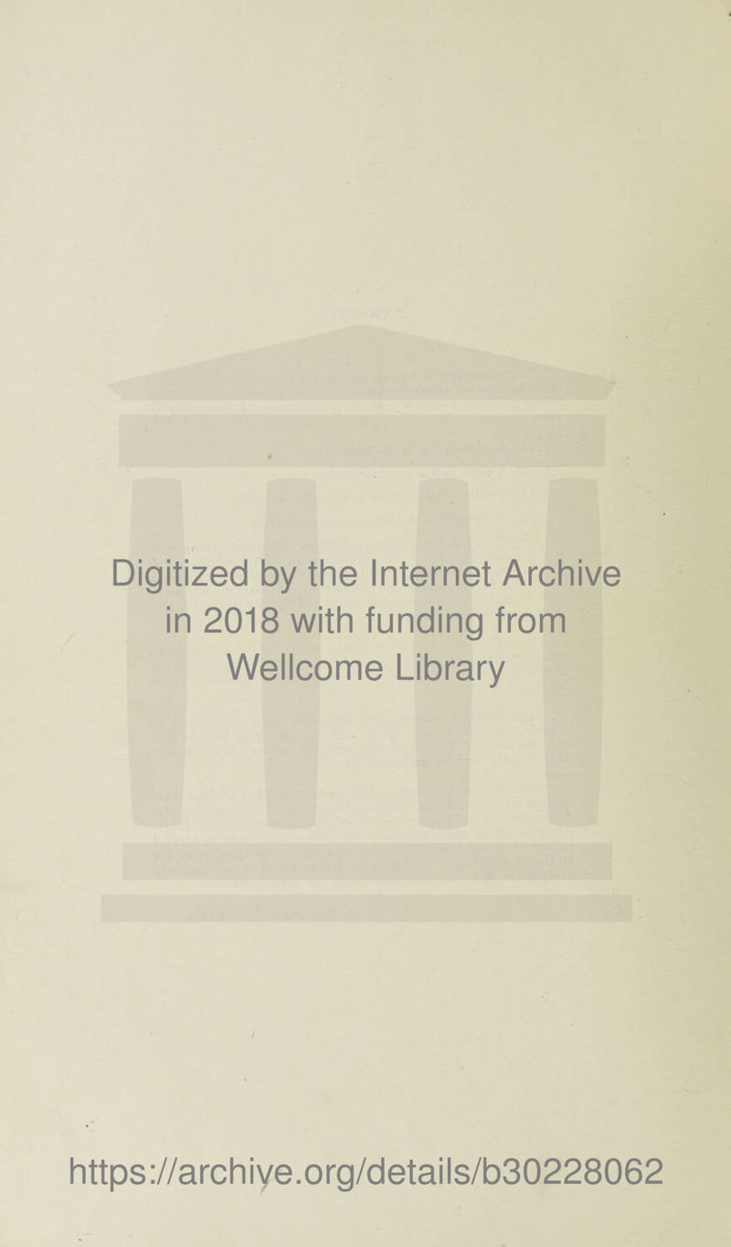 # Digitized by the Internet Archive in 2018 with funding from Wellcome Library https://archiye.org/details/b30228062