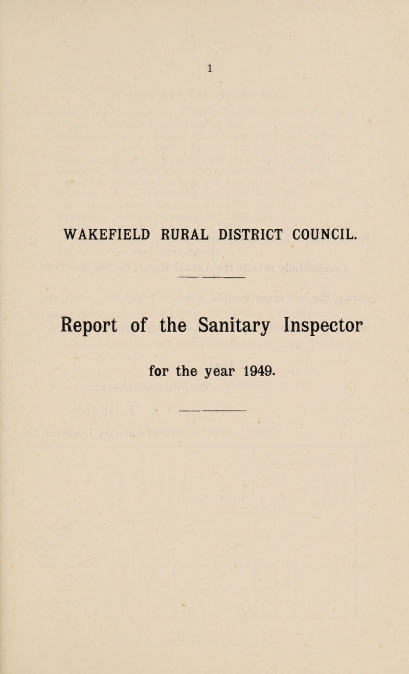 WAKEFIELD RURAL DISTRICT COUNCIL. Report of the Sanitary Inspector for the year 1949.