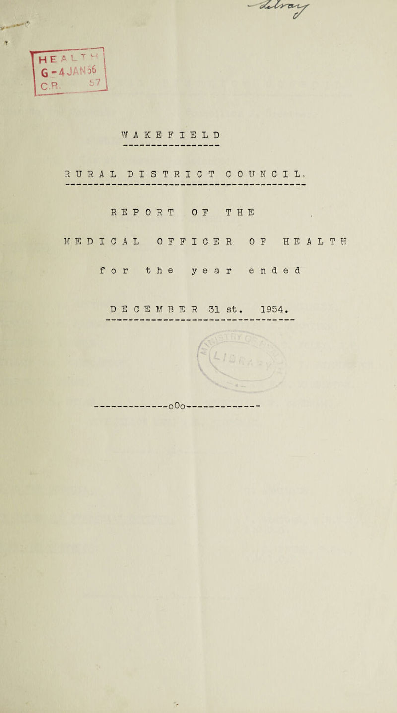 V ■ WAKEFIELD RURAL DISTRICT COUNCIL, REPORT OF THE MEDICAL OFFICER OF HEALTH for the year ended DECEMBER 31 st. 1954. 0O0