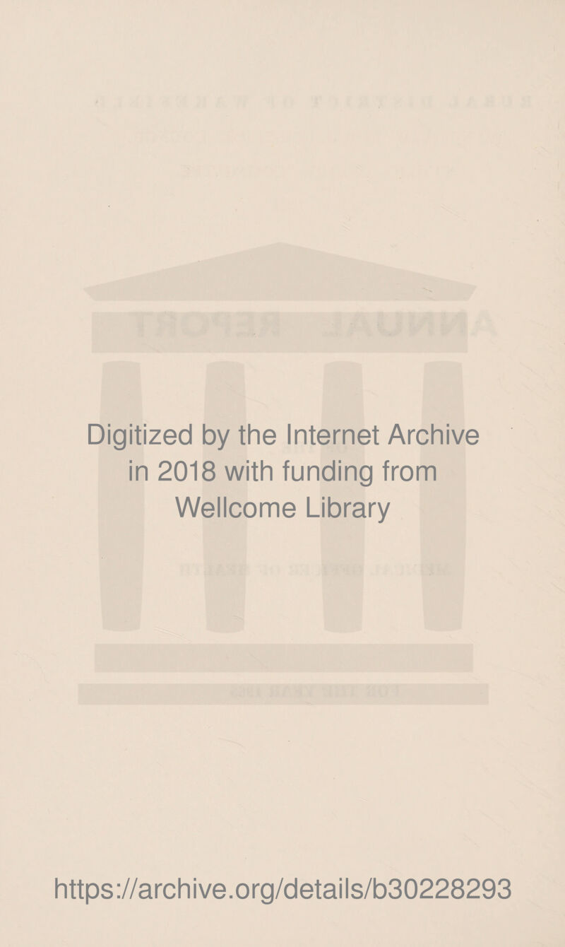 Digitized by the Internet Archive in 2018 with funding from Wellcome Library https://archive.org/details/b30228293