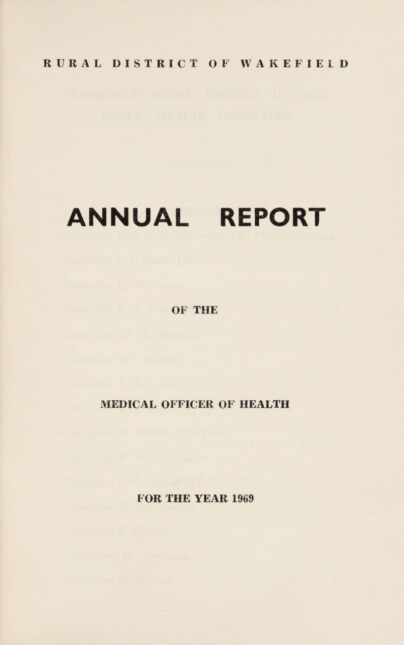 RURAL DISTRICT OF WAKEFIELD ANNUAL REPORT OF THE MEDICAL OFFICER OF HEALTH FOR THE YEAR 1969