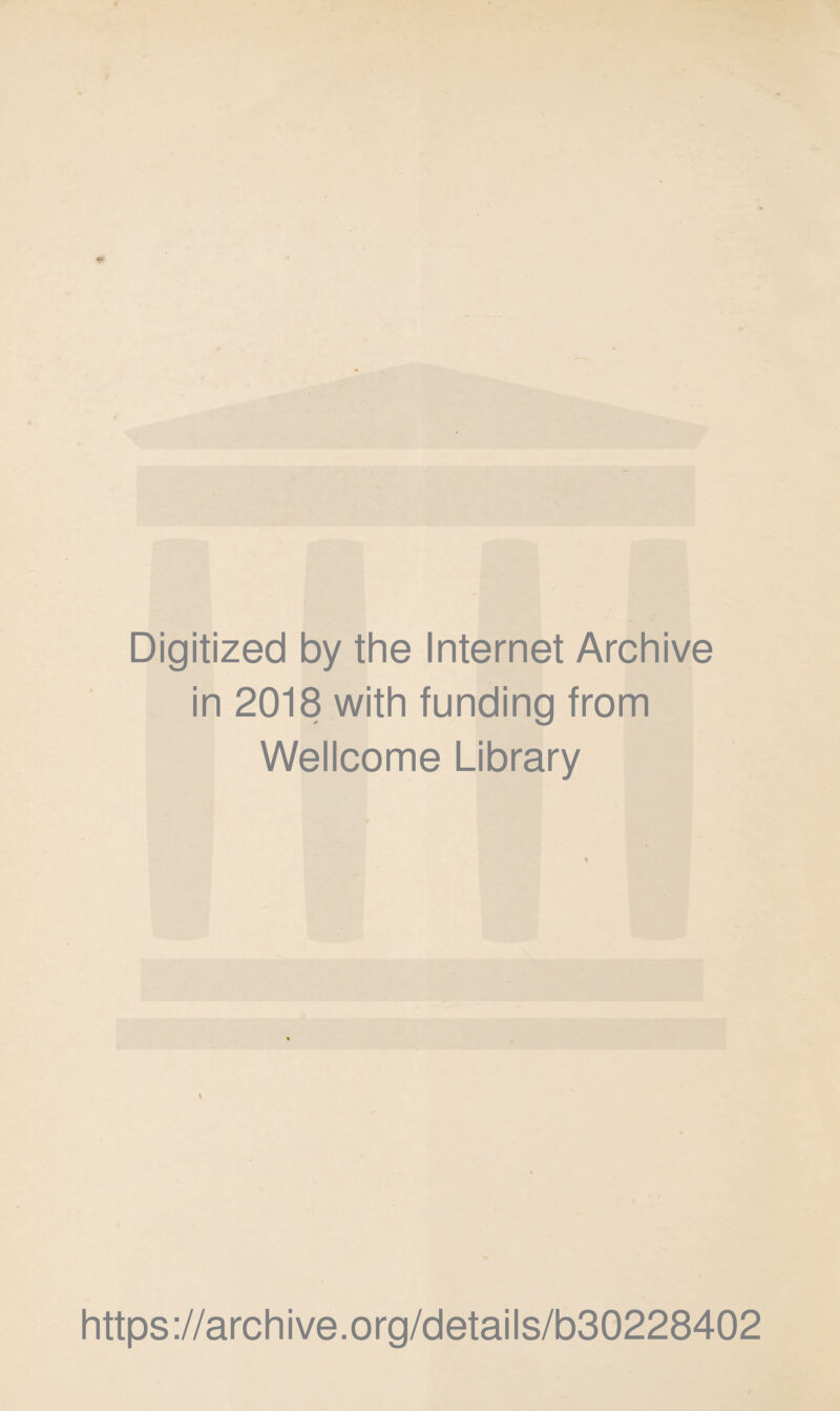 Digitized by the Internet Archive in 2018 with funding from Wellcome Library https ://arch i ve. o rg/detai Is/b30228402