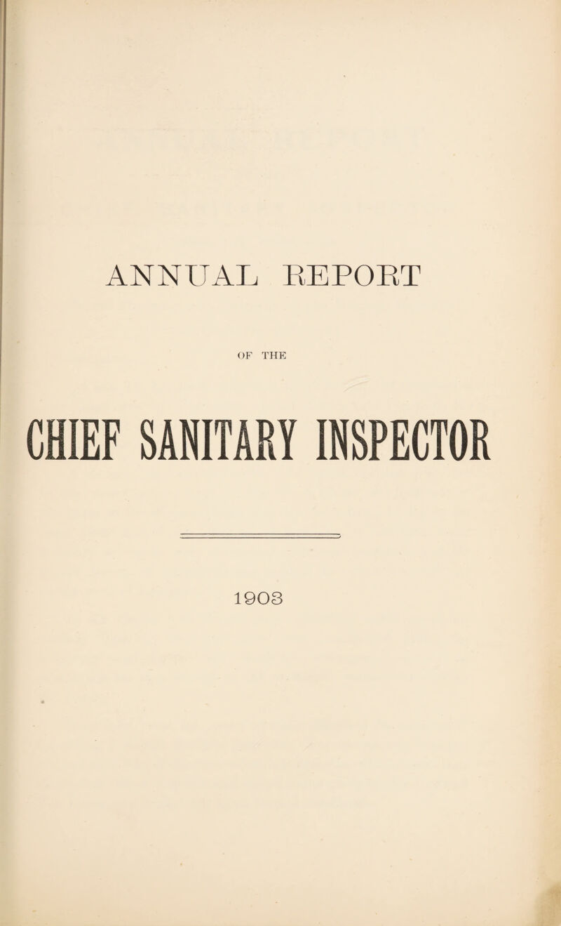 ANNUAL BE PORT OF THE CHIEF SANITARY INSPECTOR 1903