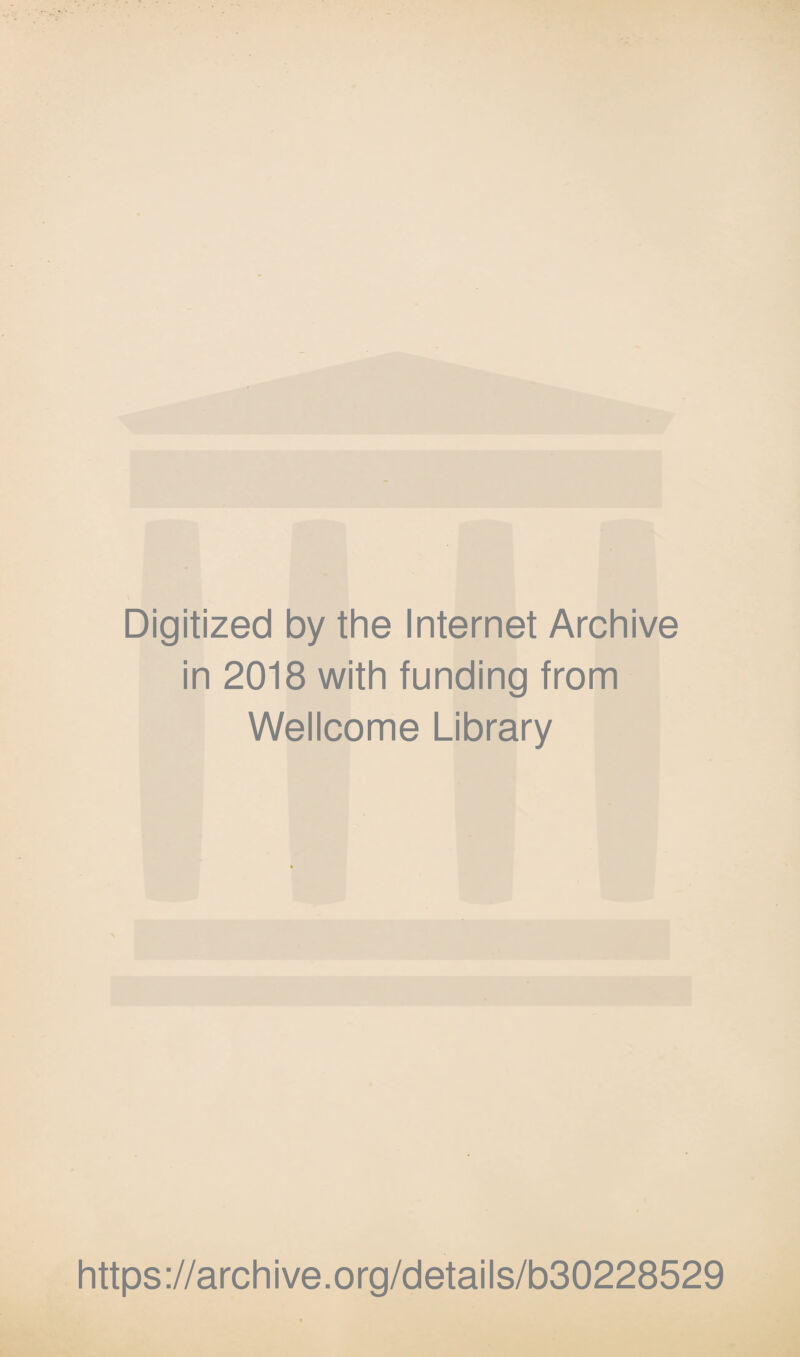 Digitized by the Internet Archive in 2018 with funding from Wellcome Library https ://arch i ve. org/detai Is/b30228529