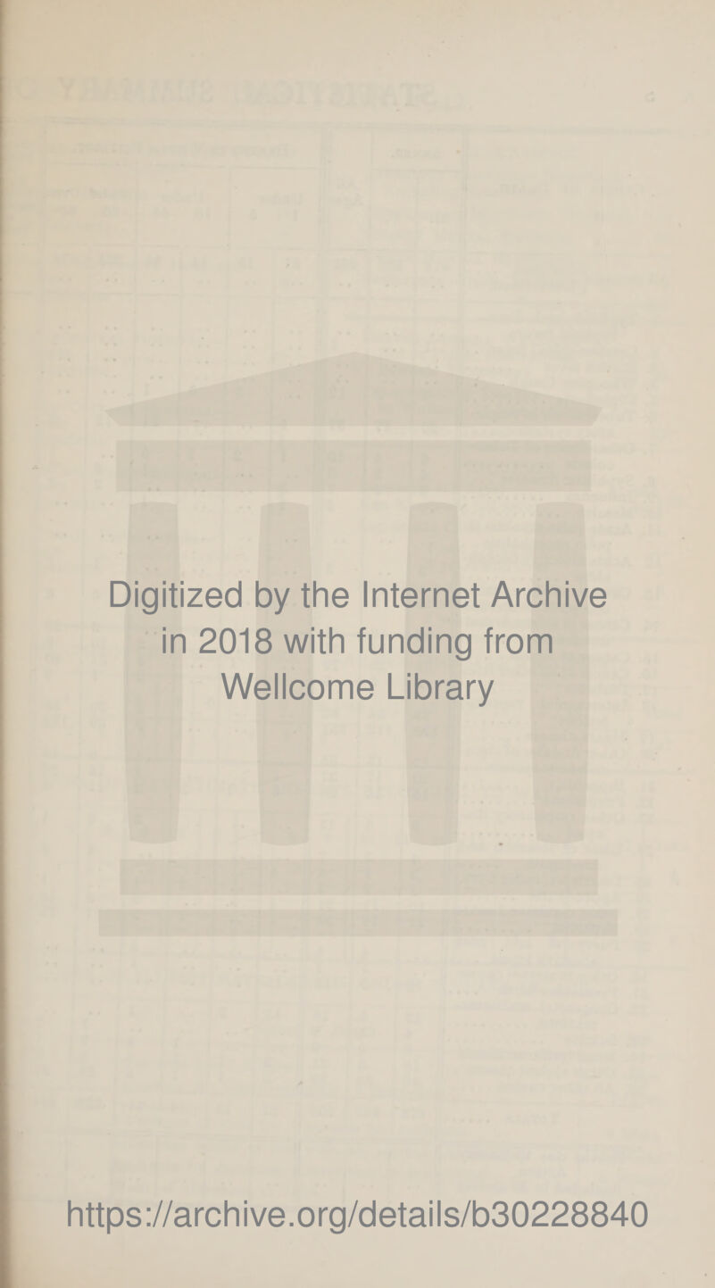 Digitized by the Internet Archive in 2018 with funding from Wellcome Library https://archive.org/details/b30228840