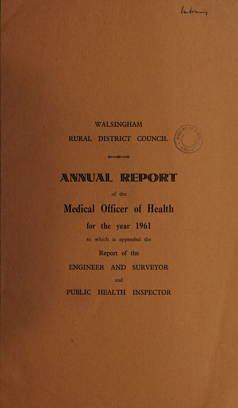 WALSINGHAM RURAL DISTRICT COUNCIL &=tD===s$ ANNUAL REPORT of the Medical Officer of Health for the year 1961 to which is appended the Report of the ENGINEER AND SURVEYOR and PUBLIC HEALTH INSPECTOR