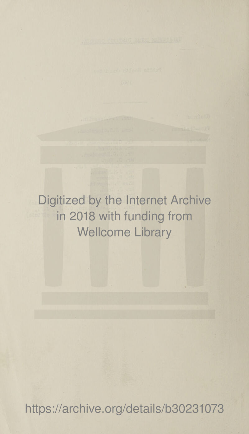 Digitized by the Internet Archive in 2018 with funding from Wellcome Library t https://archive.org/details/b30231073