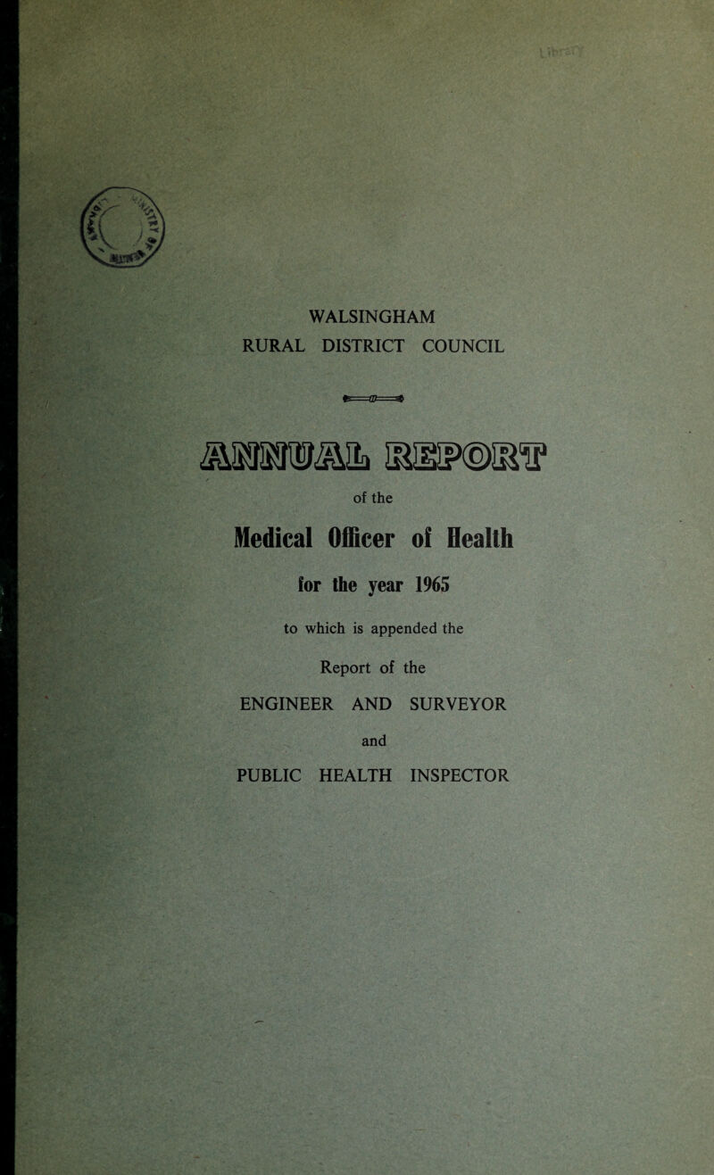 WALSINGHAM RURAL DISTRICT COUNCIL «£=©=* [gulp®®!* / of the Medical Officer of Health for the year 1965 to which is appended the Report of the ENGINEER AND SURVEYOR and PUBLIC HEALTH INSPECTOR