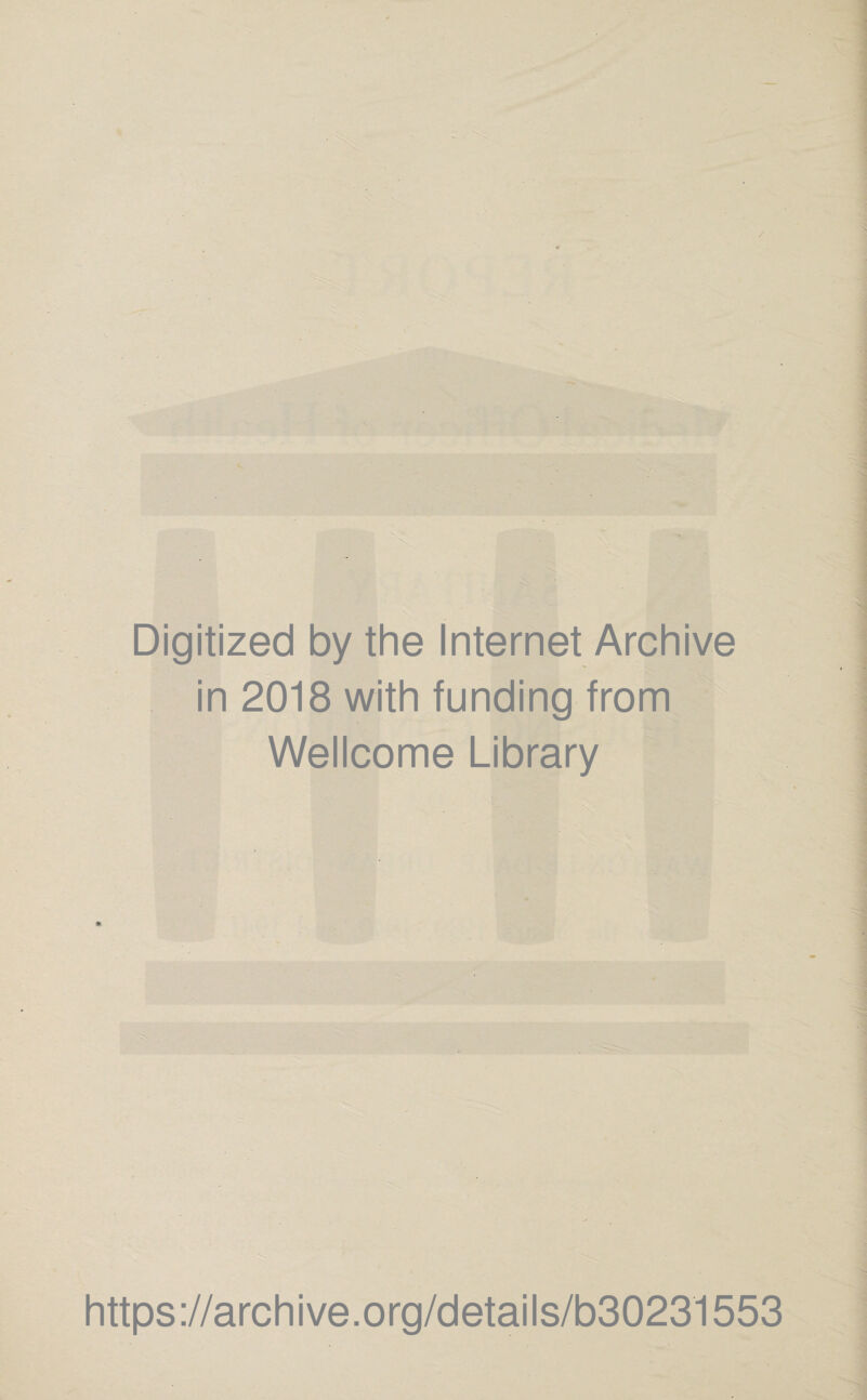 - . Digitized by the Internet Archive in 2018 with funding from Wellcome Library * ' https://archive.org/details/b30231553 - l