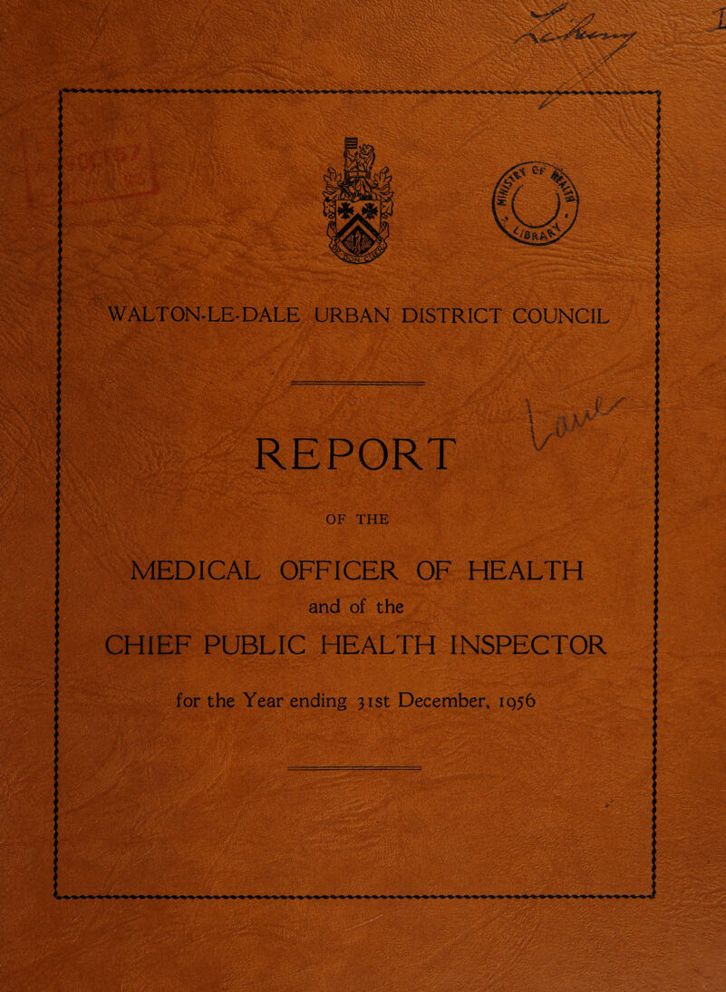 WALTON-LE- DALE COUNCIL MEDICAL OFFICER OF HEALTH and of the CHIEF PUBLIC HEALTH INSPECTOR for the Year ending 31st December, 1956 - i_- & URBAN DISTRICT ft .;s ■