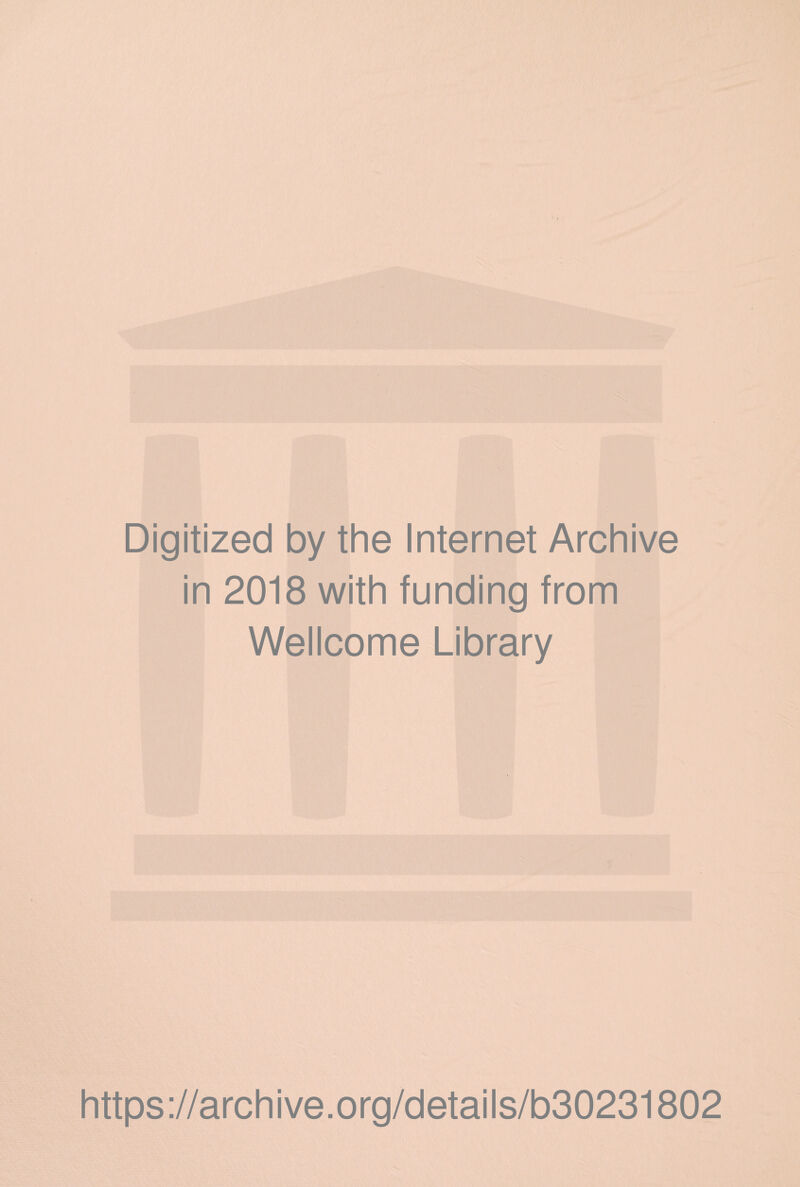 Digitized by the Internet Archive in 2018 with funding from Wellcome Library https://archive.org/details/b30231802