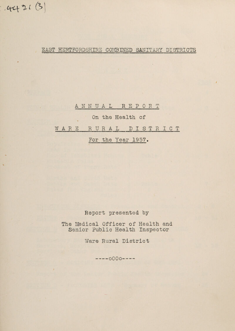 ANNUAL REPORT On the Health of V WARE RURAL_DISTRICT For the Year 1957. Report presented by The Medical Officer of Health and Senior Public Health Inspector Ware Rural District --0OO0--