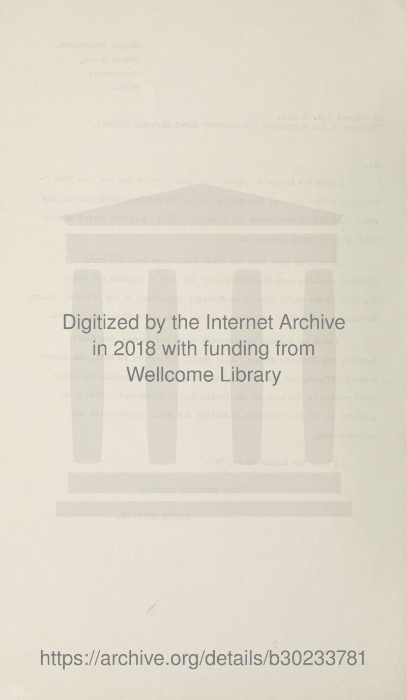 Digitized by the Internet Archive in 2018 with funding from Wellcome Library / https://archive.org/details/b30233781