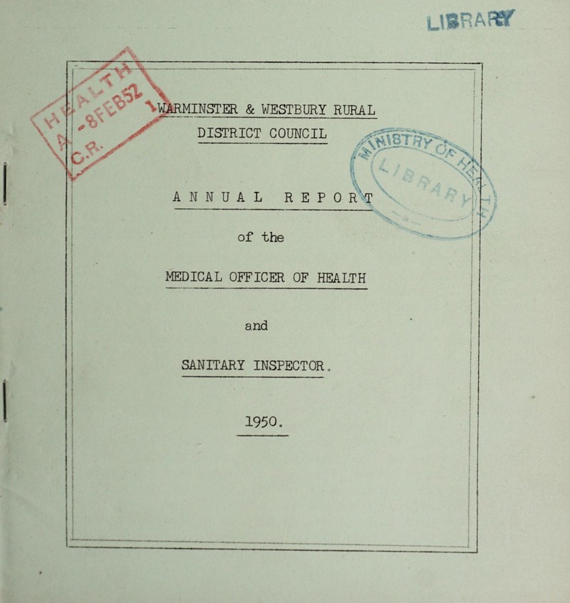 UBRAflBT MINSTER & WESTBURY RURAL DISTRICT COUNCIL -u-*-, ANNUAL REPO R -T of the MEDICAL OFFICER OF HEALTH and SANITARY INSPECTOR a ■< v; ■ ■ ’ M 1950. v r' f 7