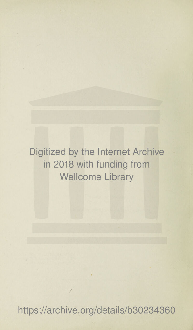 Digitized by the Internet Archive in 2018 with funding from Wellcome Library / https://archive.org/details/b30234360