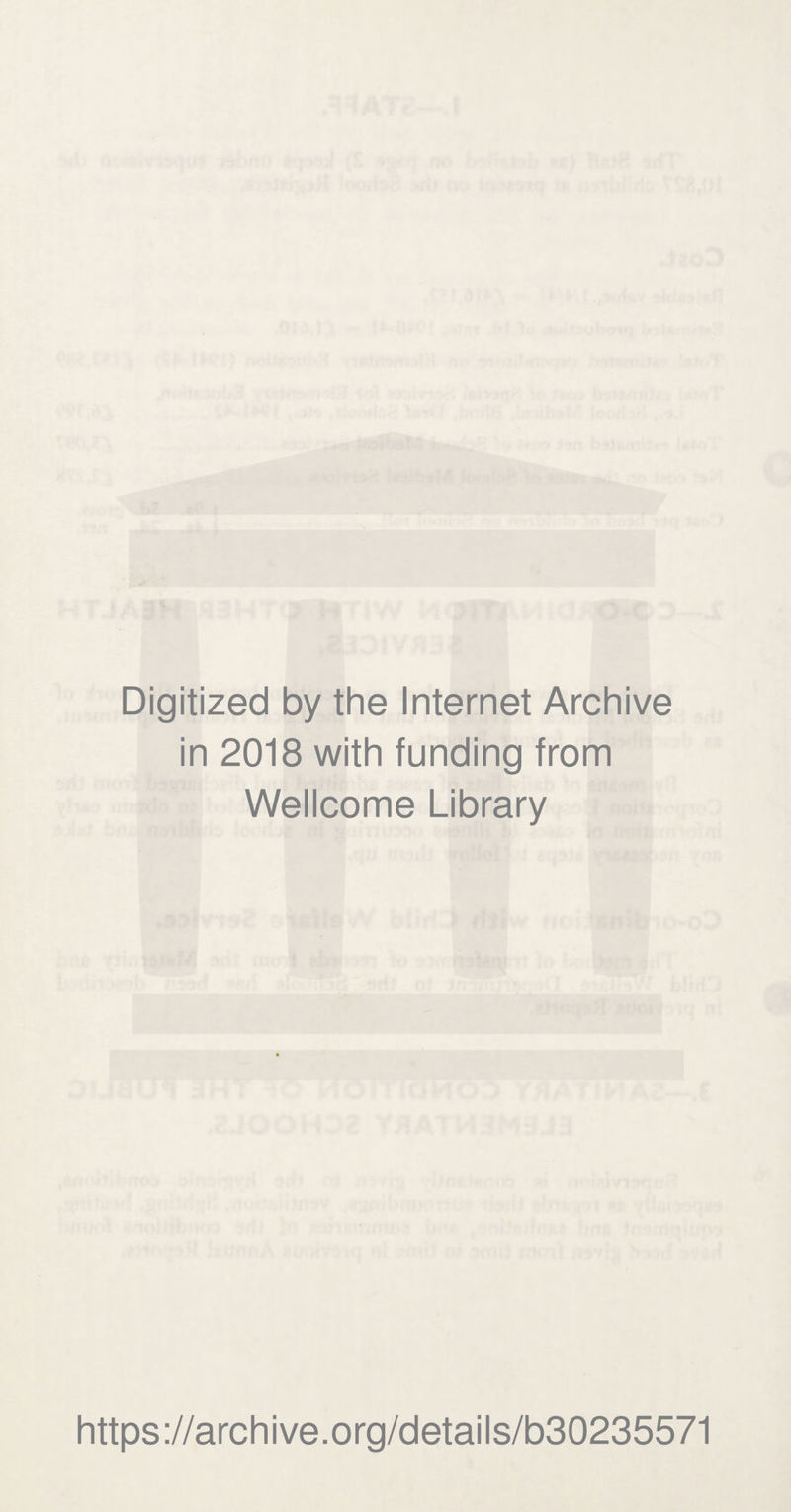 Digitized by the Internet Archive in 2018 with funding from Wellcome Library https ://arch i ve. org/detai I s/b30235571