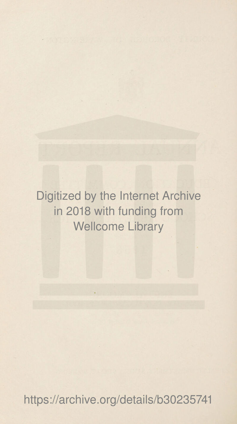 Digitized by the Internet Archive in 2018 with funding from Wellcome Library https://archive.org/details/b30235741