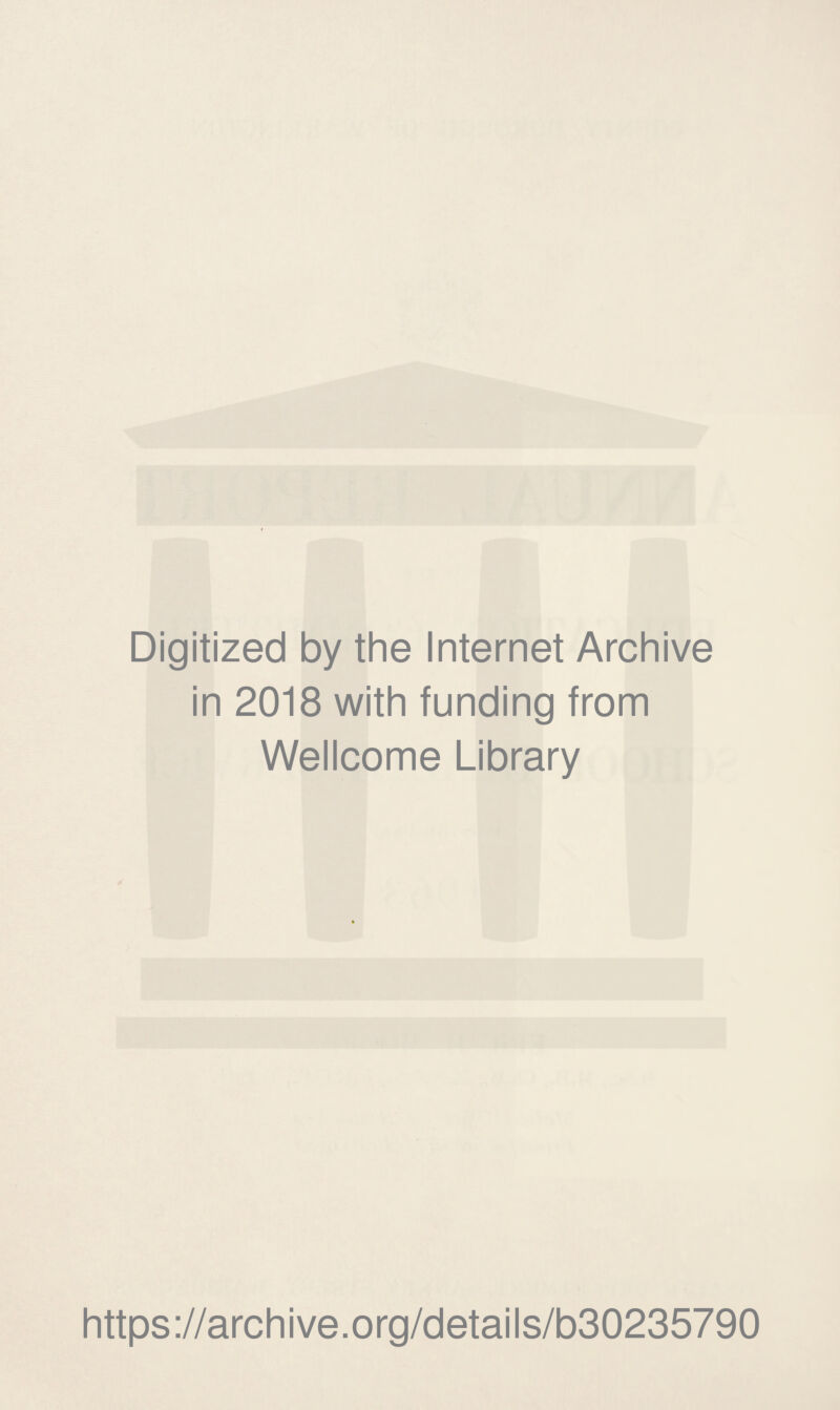 Digitized by the Internet Archive in 2018 with funding from Wellcome Library https://archive.org/details/b30235790