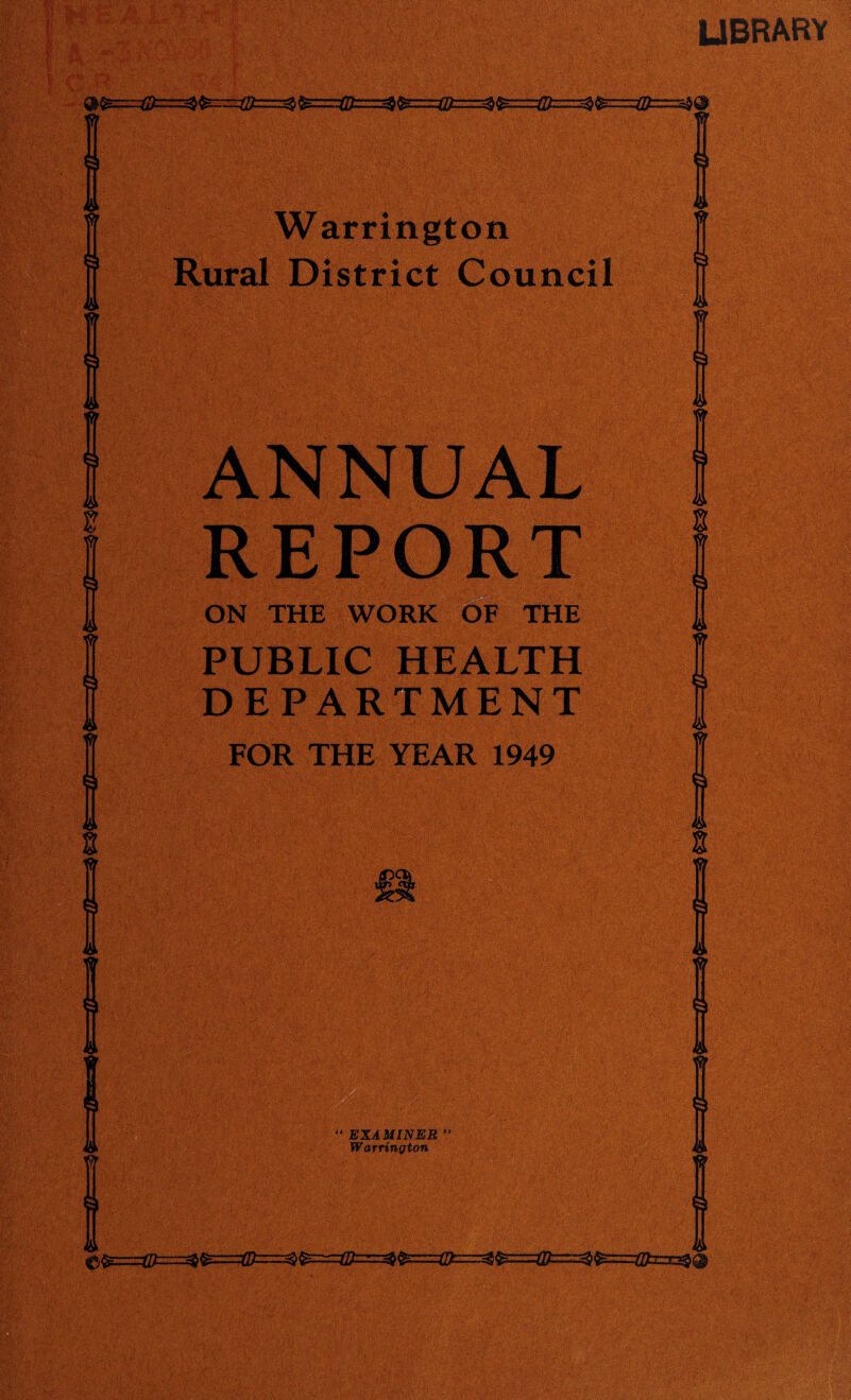 UBRARY ,j, (1 Warrington Rural District Council tZfc=s$@ & 2 ANNUAL REPORT ON THE WORK OF THE PUBLIC HEALTH DEPARTMENT FOR THE YEAR 1949 A MINER ” arrington