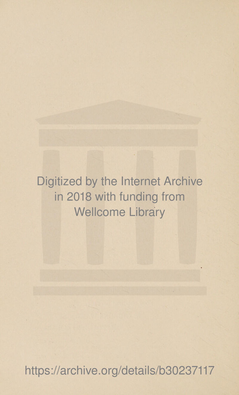 Digitized by the Internet Archive in 2018 with funding from Wellcome Library https://archive.org/details/b30237117