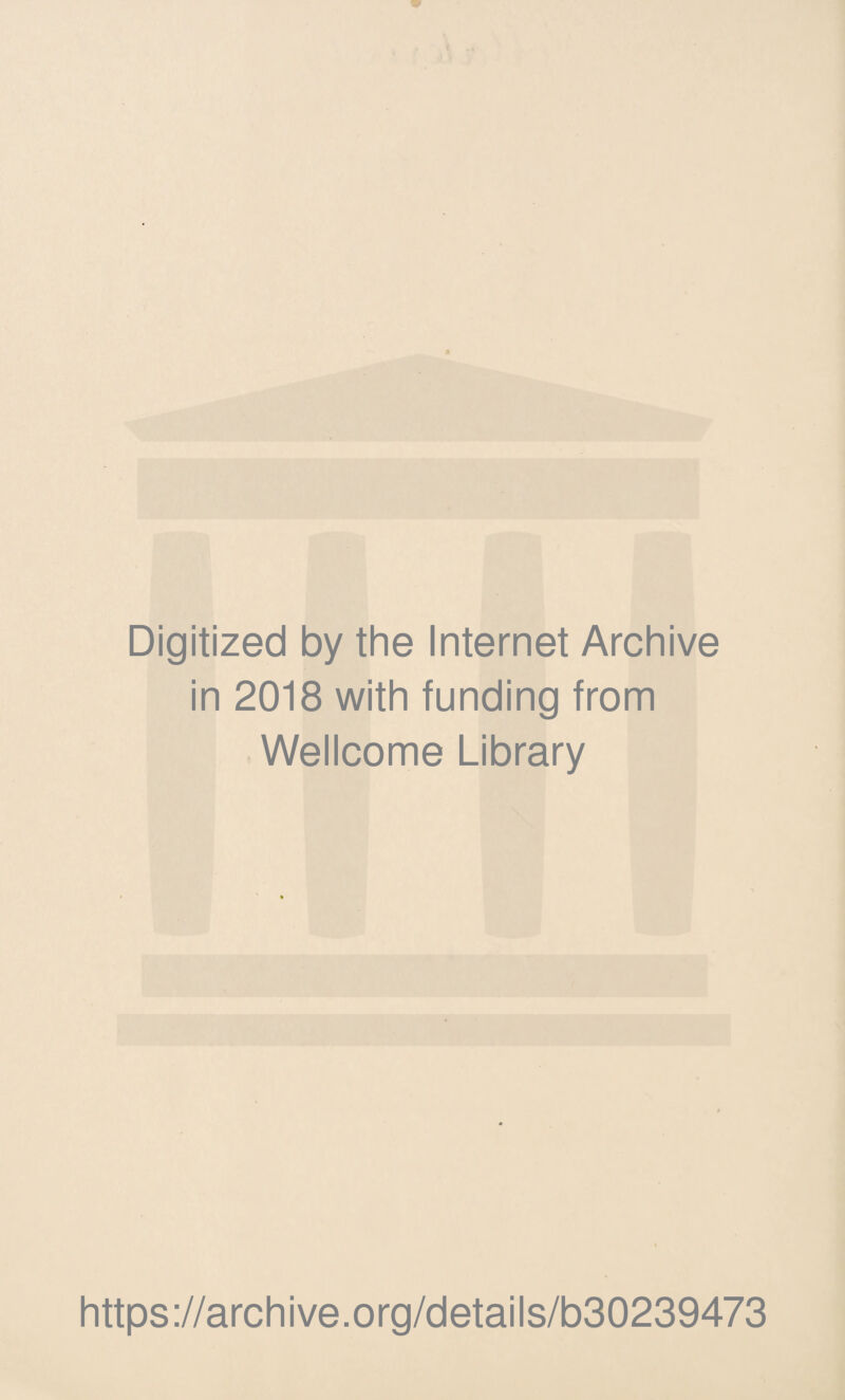 Digitized by the Internet Archive in 2018 with funding from Wellcome Library https://archive.org/details/b30239473