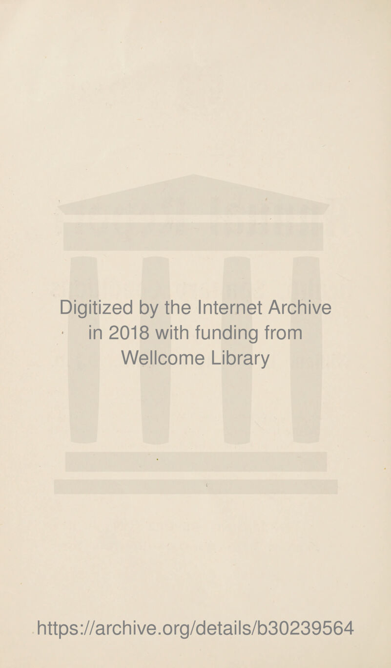Digitized by the Internet Archive in 2018 with funding from Wellcome Library L https://archive.org/details/b30239564