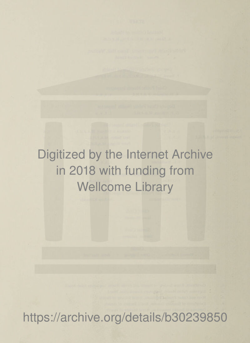 Digitized by the Internet Archive in 2018 with funding from Wellcome Library https://archive.org/details/b30239850