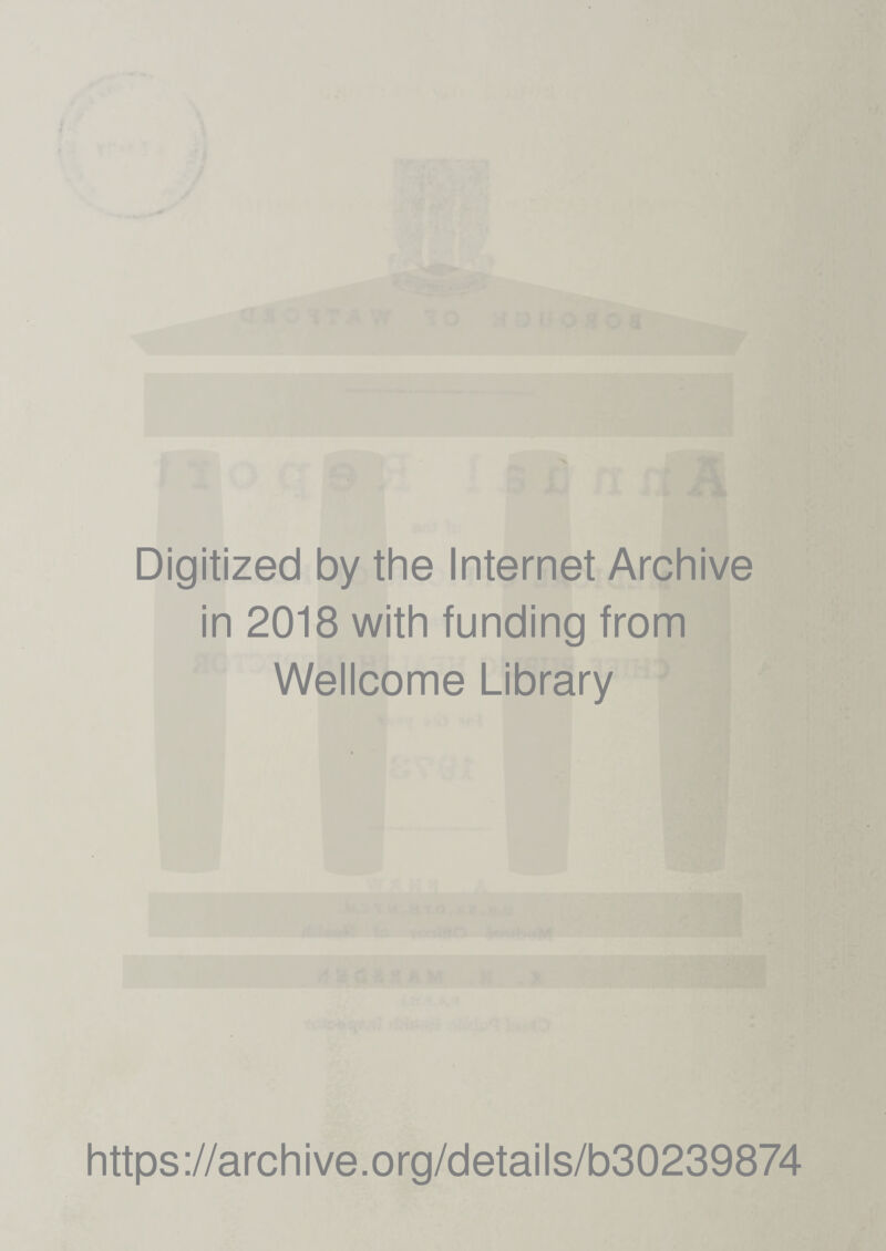 Digitized by the Internet Archive in 2018 with funding from Wellcome Library https://archive.org/details/b30239874