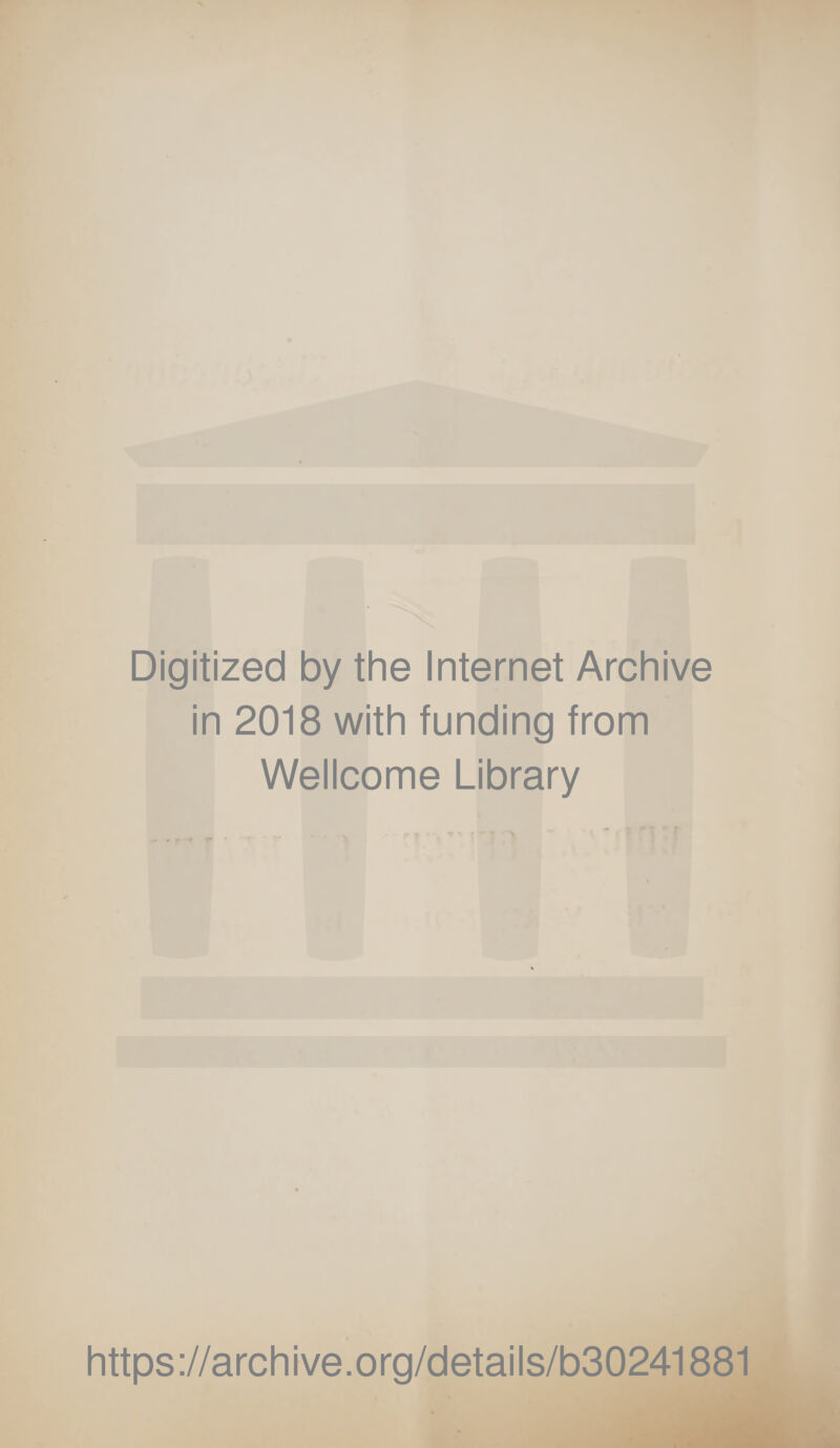 Digitized by the Internet Archive in 2018 with funding from Wellcome Library https ://arch i ve. org/detai Is/b30241881