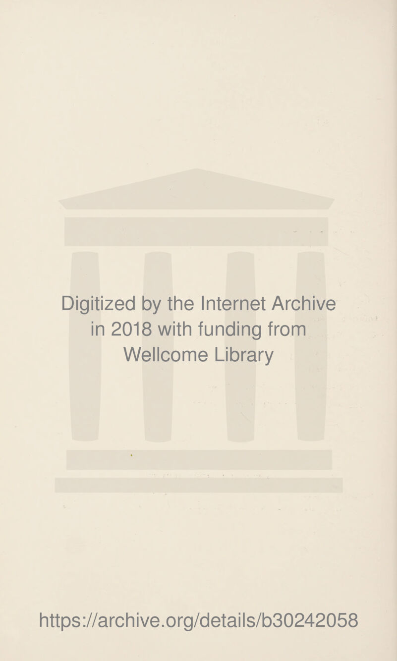 Digitized by the Internet Archive in 2018 with funding from Wellcome Library https ://arch i ve. o rg/detai Is/b30242058