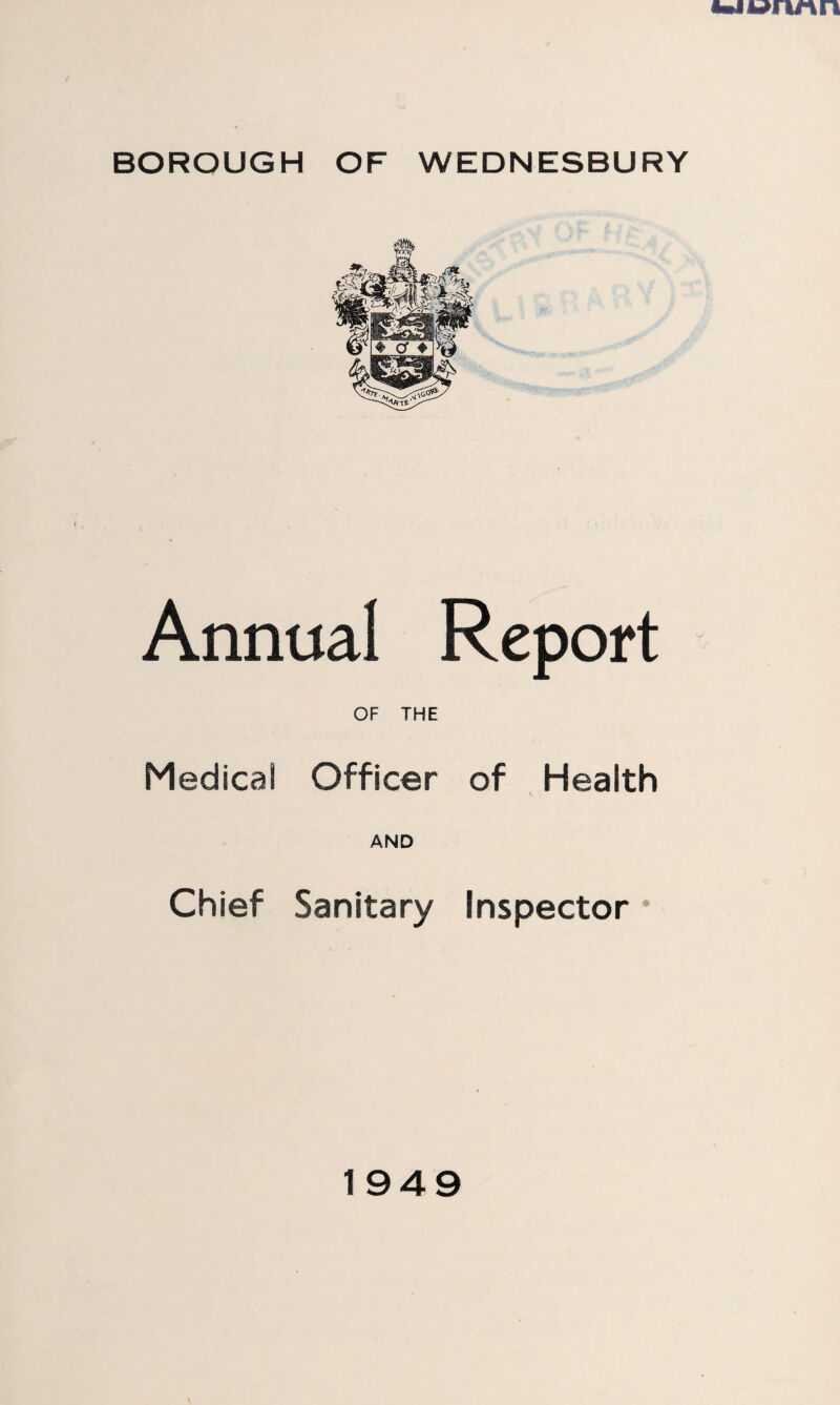 uunnn BOROUGH OF WEDNESBURY Annual Report OF THE Medical Officer of Health AND Chief Sanitary Inspector 1949