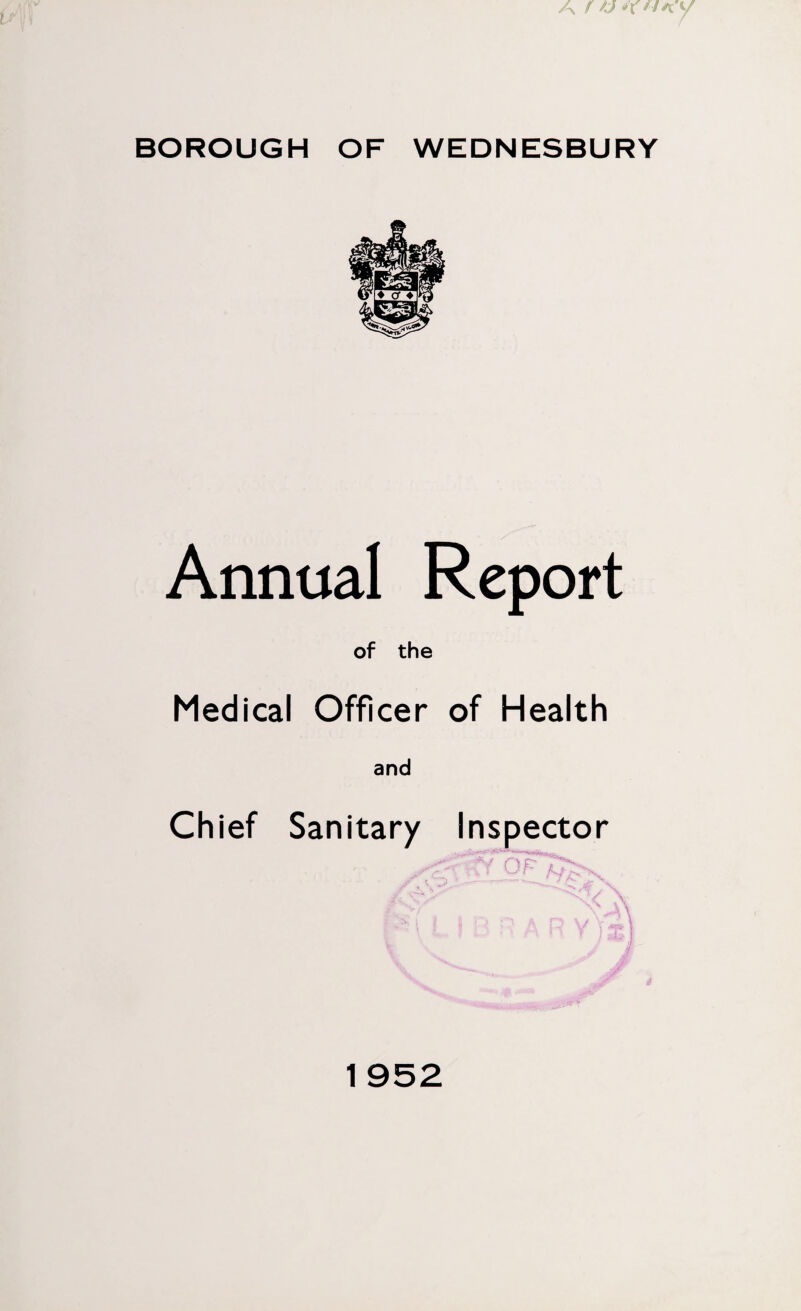 BOROUGH OF WEDNESBURY Annual Report of the Medical Officer of Health and Chief Sanitary Inspector