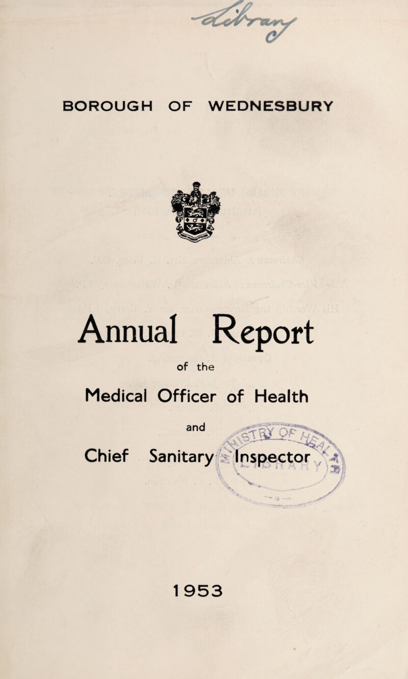 BOROUGH OF WEDNESBURY Annual Medical Officer of Health and Chief Sanitary