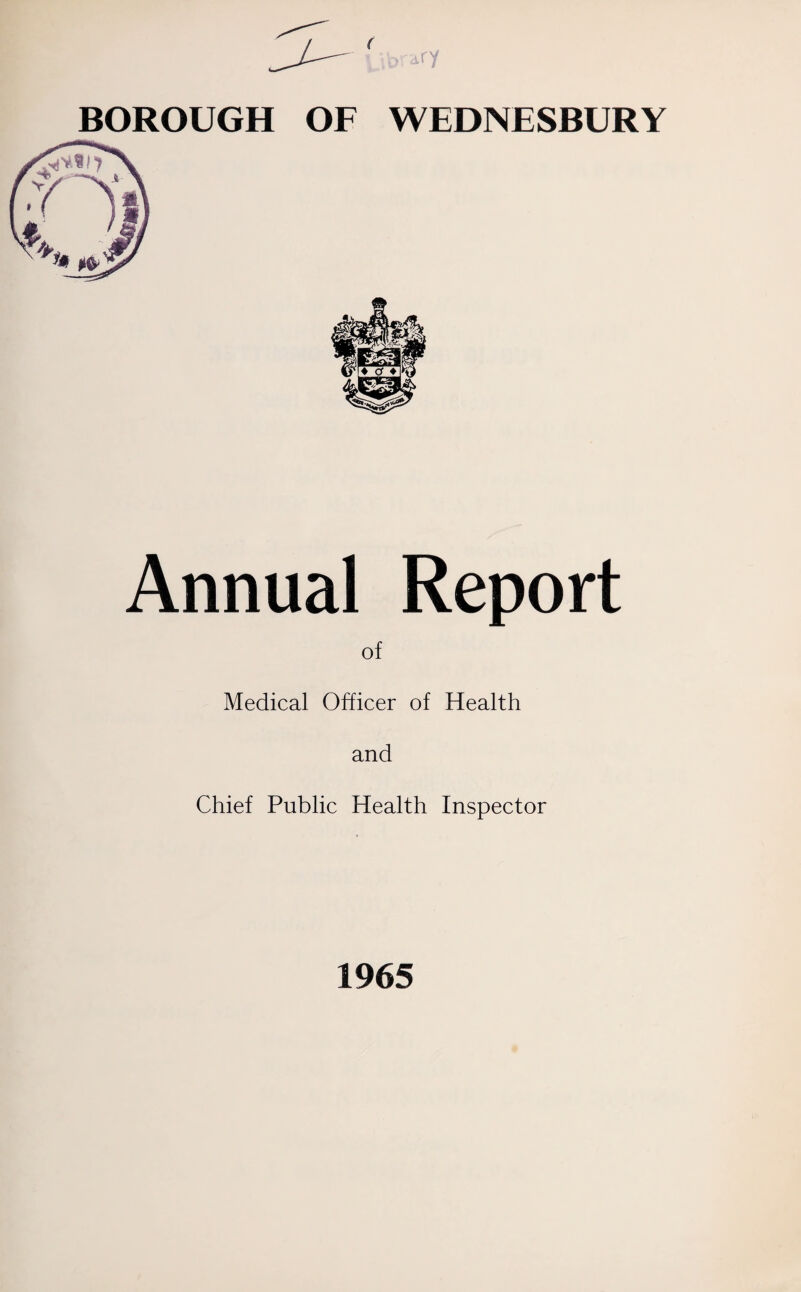 BOROUGH OF WEDNESBURY Annual Report of Medical Officer of Health and Chief Public Health Inspector 1965