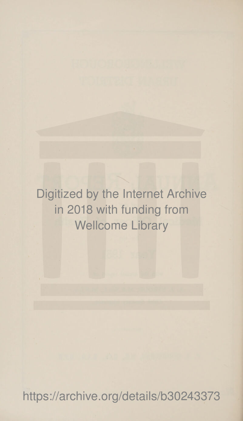 Digitized by the Internet Archive in 2018 with funding from Wellcome Library \ https://archive.org/details/b30243373