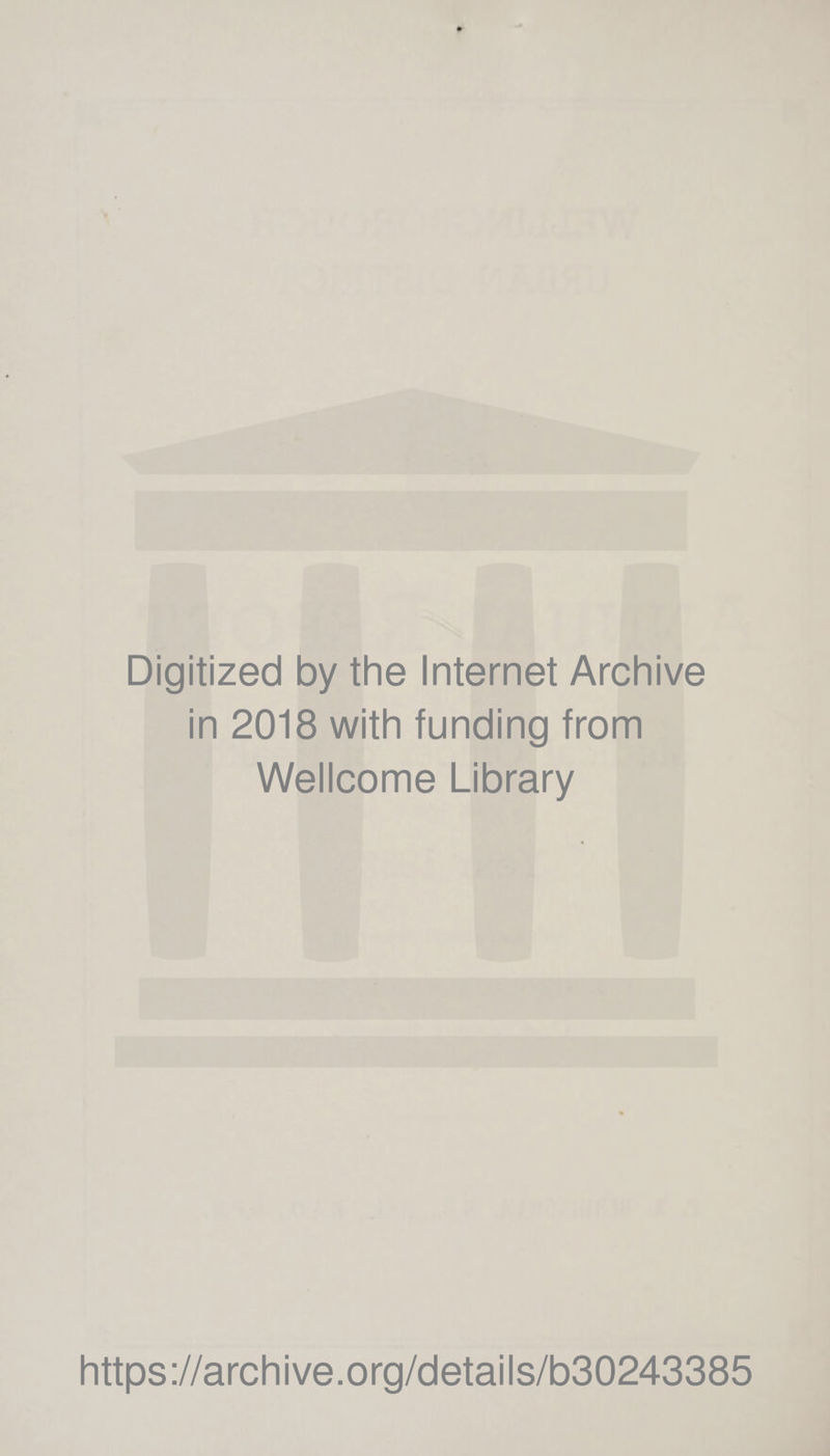 Digitized by the Internet Archive in 2018 with funding from Wellcome Library https://archive.org/details/b30243385