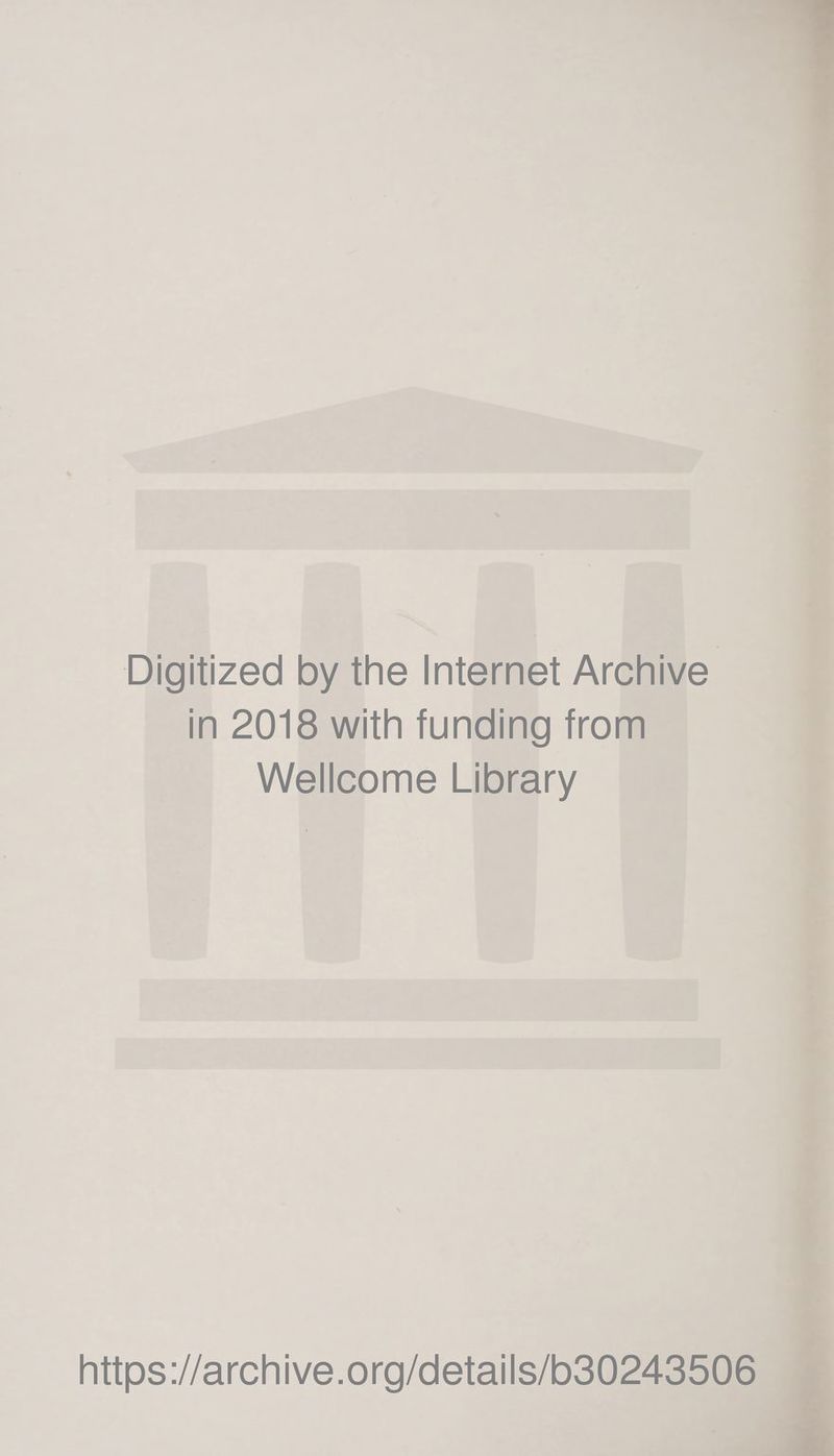 Digitized by the Internet Archive in 2018 with funding from Wellcome Library https://archive.org/details/b30243506
