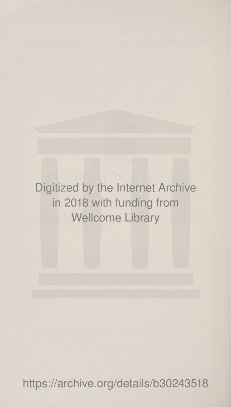 Digitized by the Internet Archive in 2018 with funding from Wellcome Library https://archive.org/details/b30243518