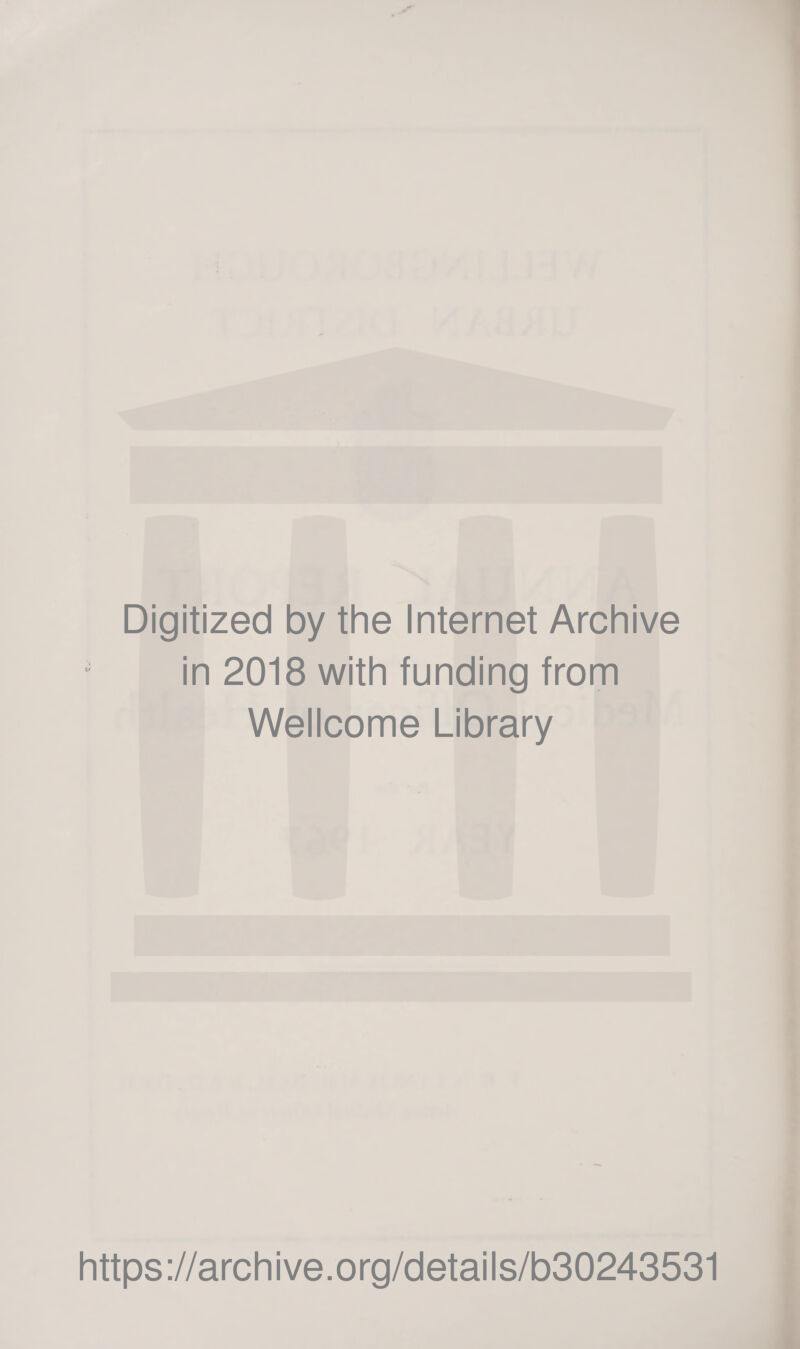 Digitized by the Internet Archive in 2018 with funding from Wellcome Library https://archive.org/details/b30243531