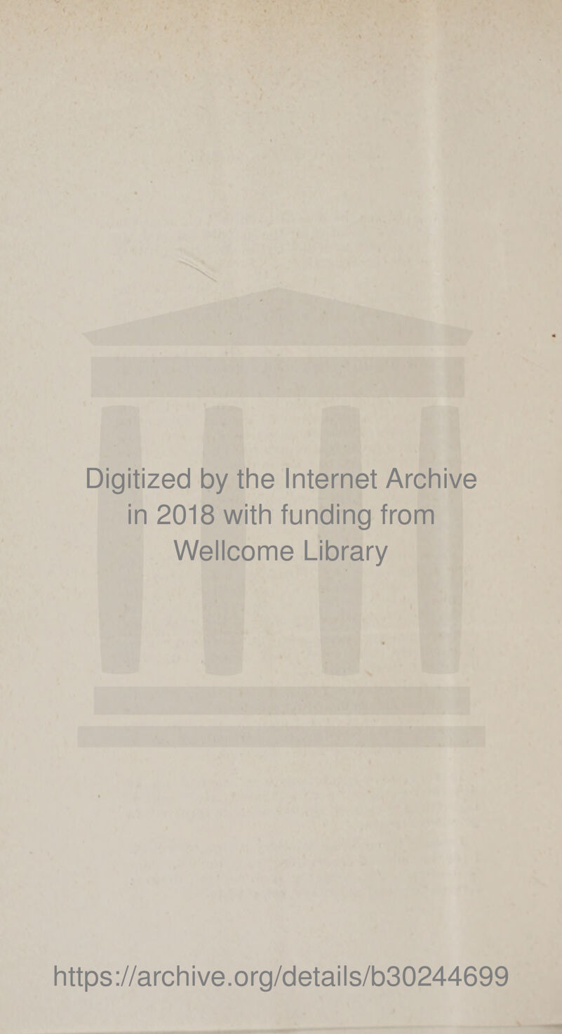 Digitized by the Internet Archive in 2018 with funding from Wellcome Library https://archive.org/details/b30244699