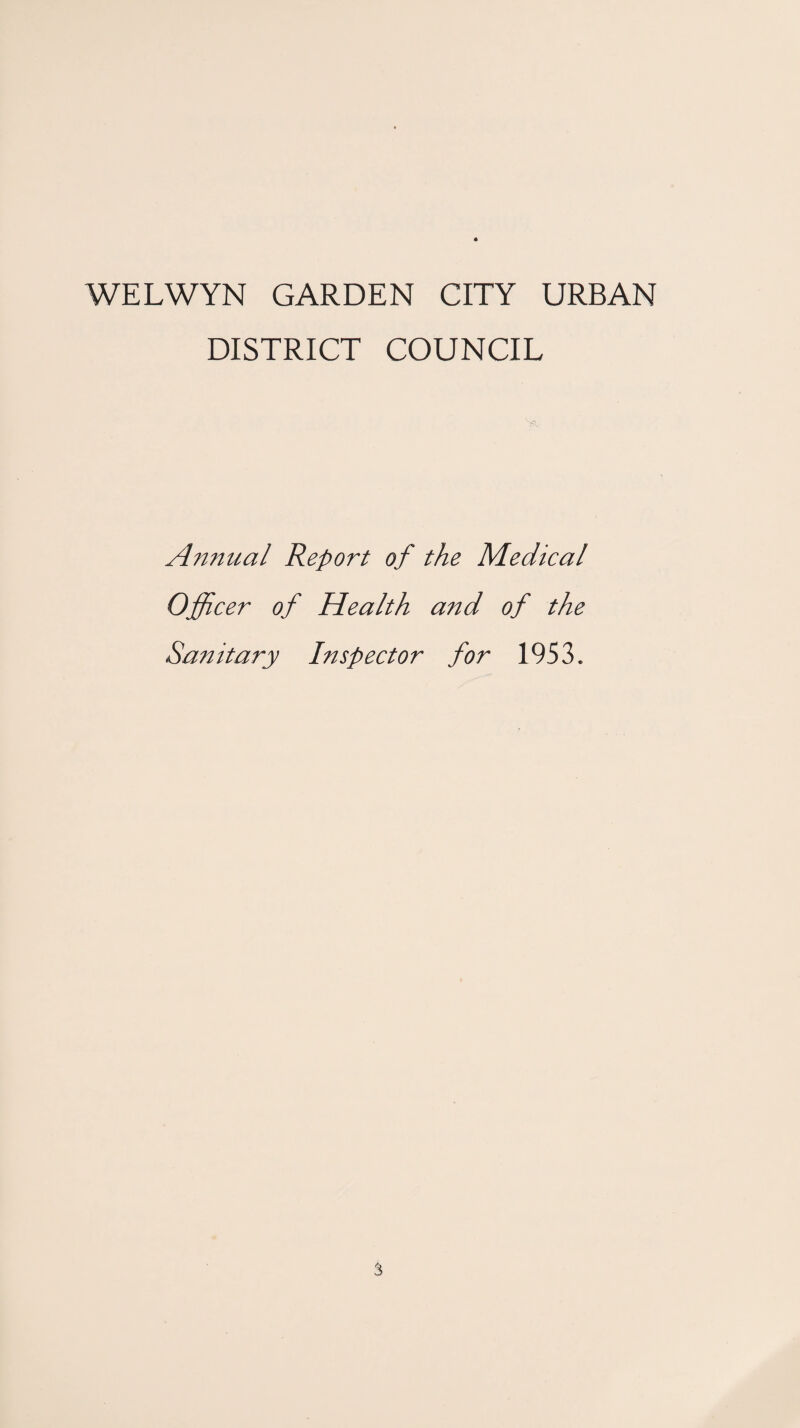 WELWYN GARDEN CITY URBAN DISTRICT COUNCIL Annual Report of the Medical Officer of Health and of the Sanitary Inspector for 1953.