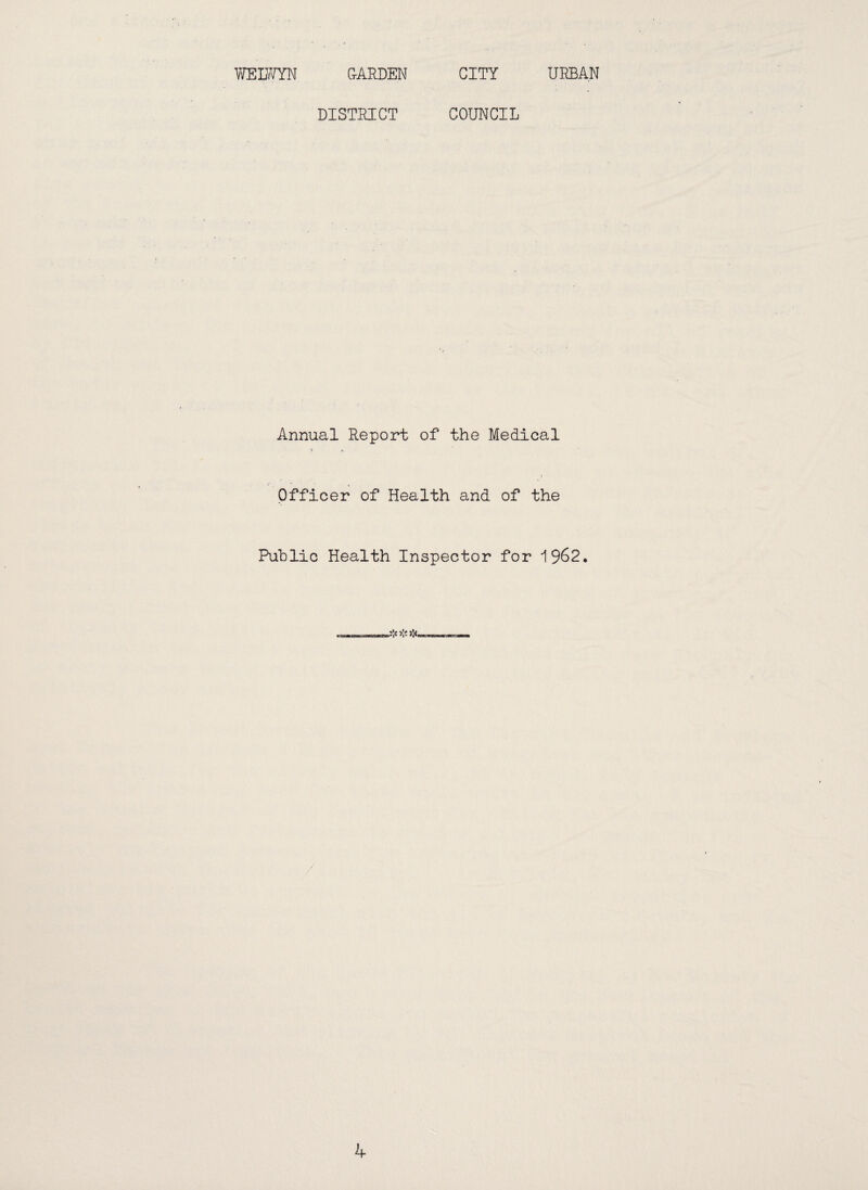 WELWYN GARDEN CITY URBAN DISTRICT COUNCIL Annual Report of the Medical Officer of Health and of the Public Health Inspector for 1962. 4-