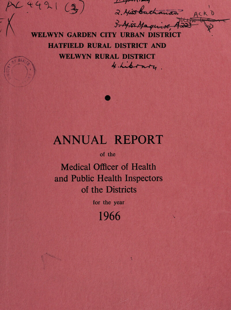 /NS AS K > WELWYN GARDEN CITY URBAN DISTRICT HATFIELD RURAL DISTRICT AND f/ J>v ’ I WELWYN RURAL DISTRICT ANNUAL REPORT of the Medical Officer of Health and Public Health Inspectors of the Districts for the year