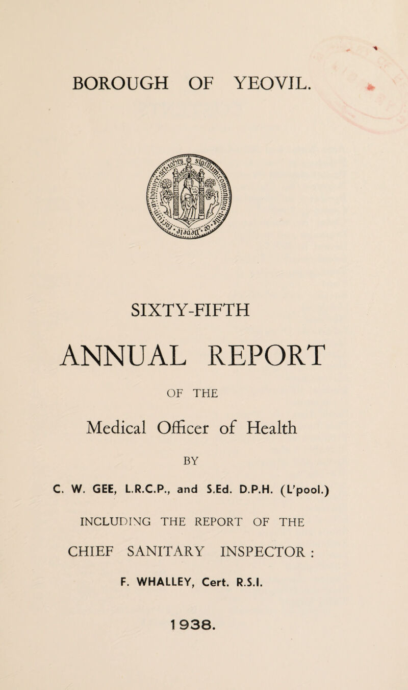 SIXTY-FIFTH ANNUAL REPORT OF THE Medical Officer of Health BY C. W. GEE, L.R.C.P., and S.Ed. D.P.H. (L’pool.) INCLUDING THE REPORT OF THE CHIEF SANITARY INSPECTOR : F. WHALLEY, Cert. R.S.I. 1938.
