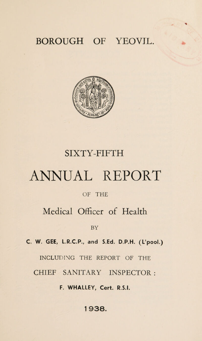 SIXTY-FIFTH ANNUAL REPORT OF THE Medical Officer of Health BY C. W. GEE, L.R.C.P., and S.Ed. D.P.H. (L’pool.) INCLUDING THE REPORT OF THE CHIEF SANITARY INSPECTOR : F. WHALLEY, Cert. R.S.I. 1938.