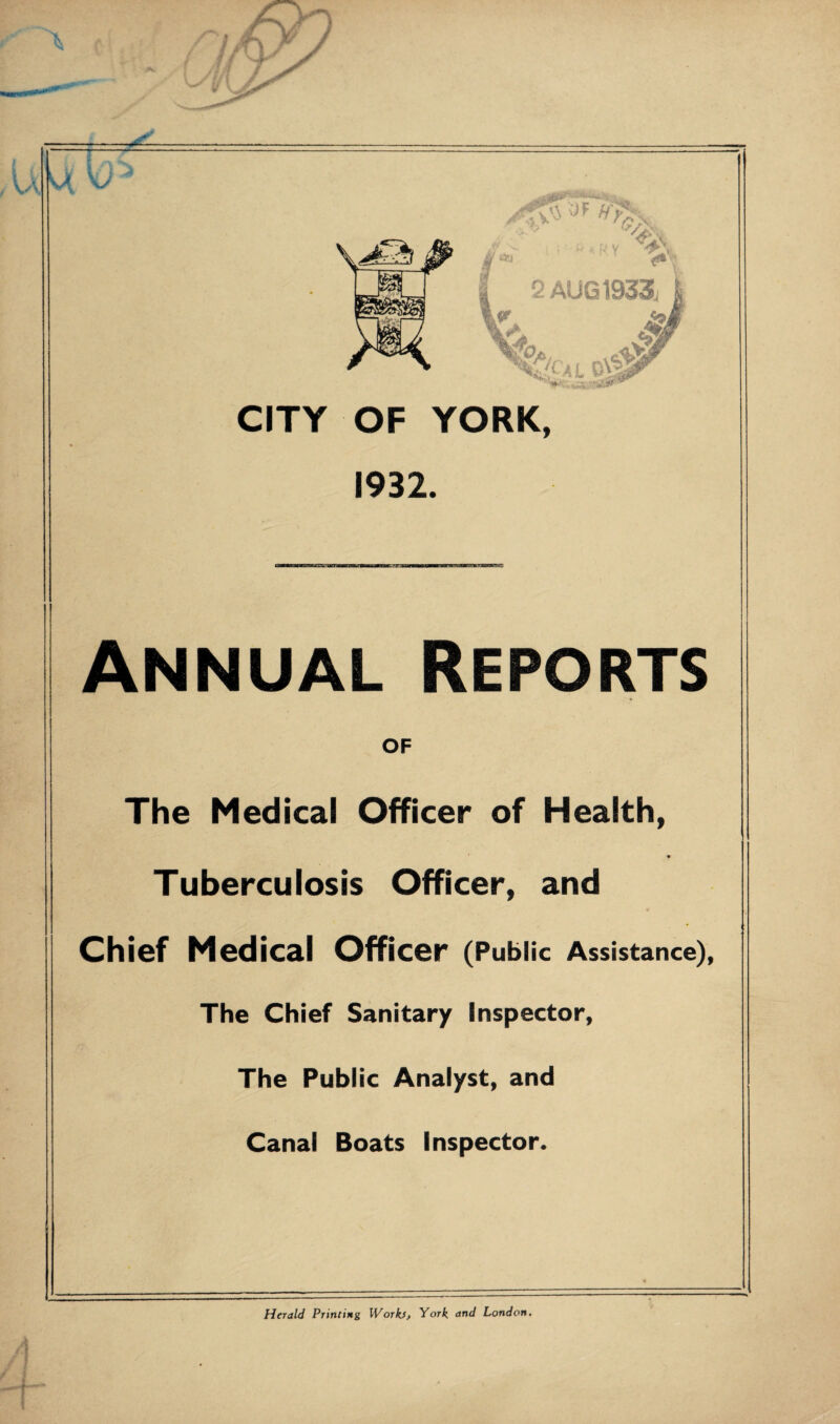 CITY OF YORK, 1932. Annual Reports OF The Medical Officer of Health, Tuberculosis Officer, and Chief Medical Officer (Public Assistance), The Chief Sanitary Inspector, The Public Analyst, and Canal Boats Inspector. Herald Printing Works> York and London.