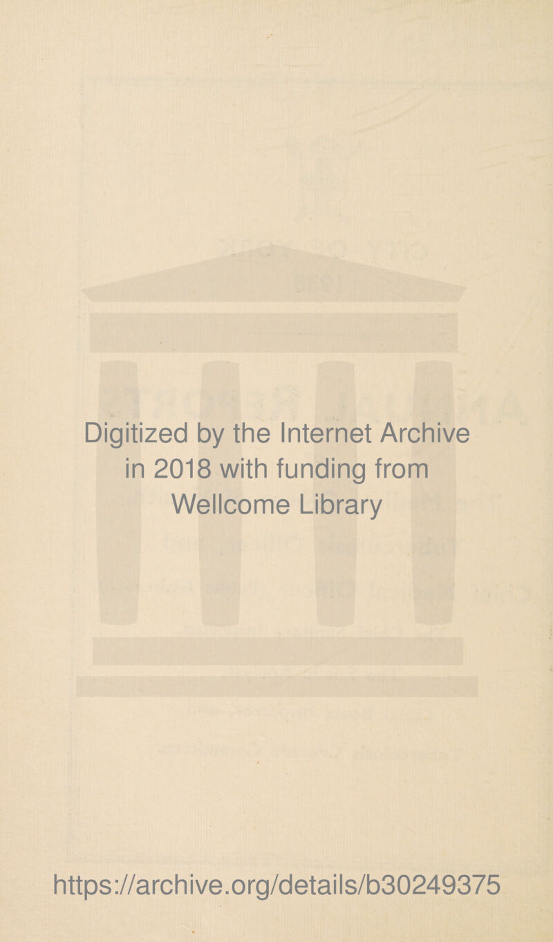 Digitized by the Internet Archive in 2018 with funding from Wellcome Library https ://arch i ve. o rg/detai Is/b30249375