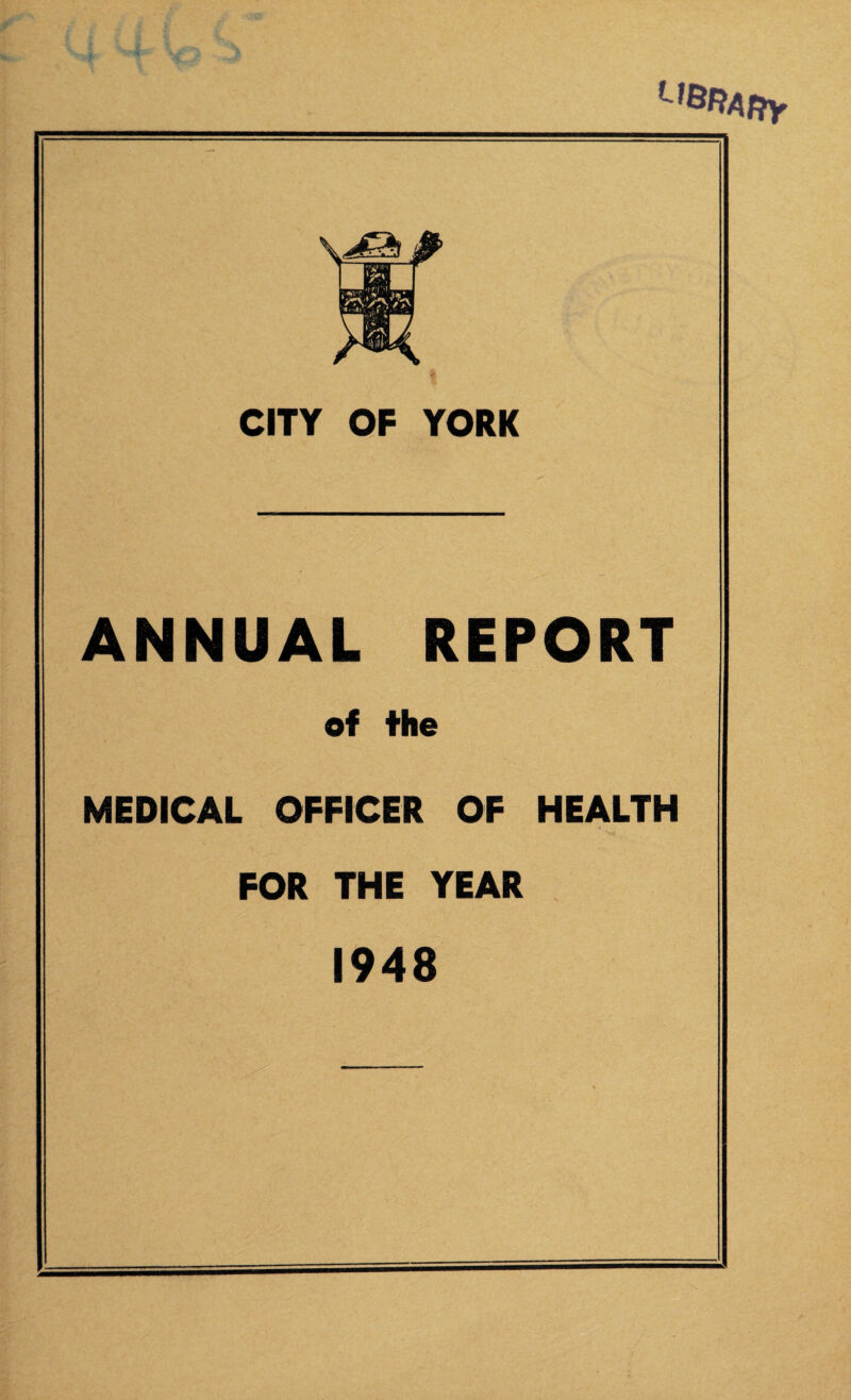 UBR4fJy CITY OF YORK ANNUAL REPORT of the MEDICAL OFFICER OF HEALTH FOR THE YEAR 1948